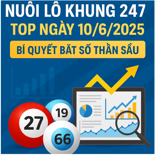 nuôi lô khung 247 top ngày 10/6/2025