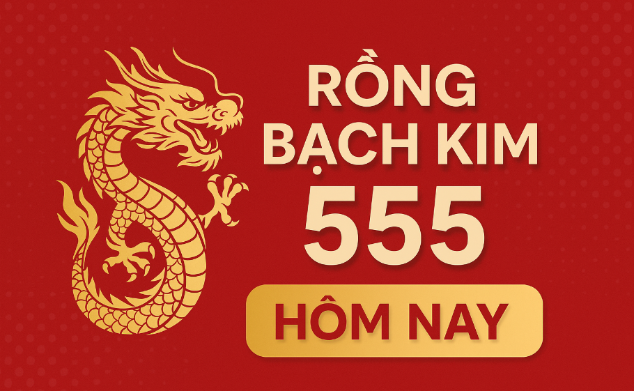 rồng bạch kim 555 hôm nay