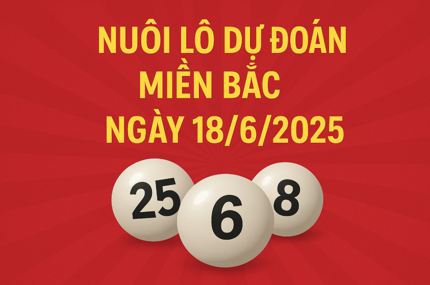 nuôi lô dự đoán miền bắc ngày 18/6/2025